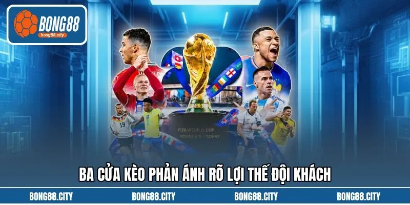 Ba cửa kèo phản ánh rõ lợi thế đội khách