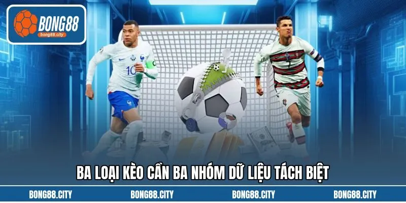 Ba loại kèo cần ba nhóm dữ liệu tách biệt