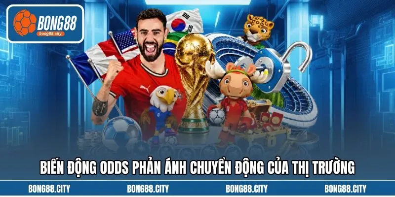 Biến động odds phản ánh chuyển động của thị trường Biến động odds phản ánh chuyển động của thị trường