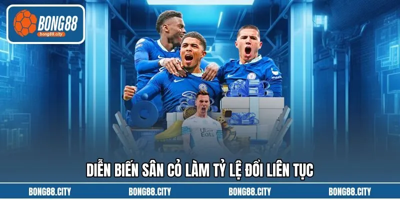 Diễn biến sân cỏ làm tỷ lệ đổi liên tục