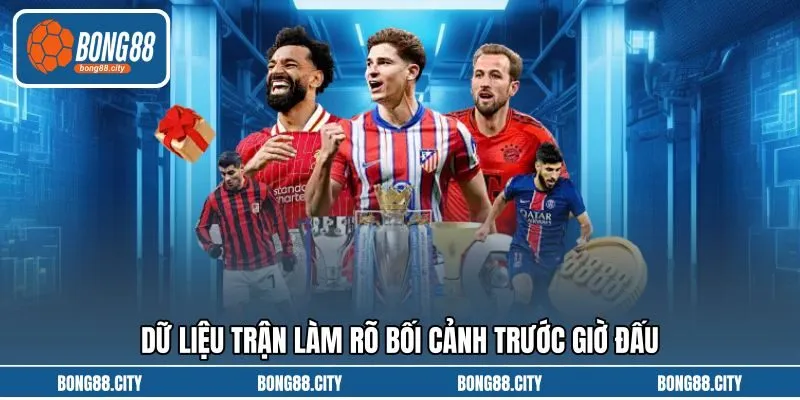 Dữ liệu trận làm rõ bối cảnh trước giờ đấu Dữ liệu trận làm rõ bối cảnh trước giờ đấu