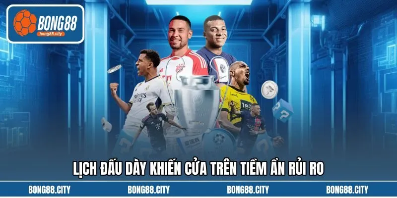 Lịch đấu dày khiến cửa trên tiềm ẩn rủi ro