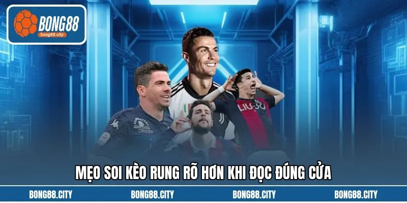 Mẹo soi kèo rung rõ hơn khi đọc đúng cửa