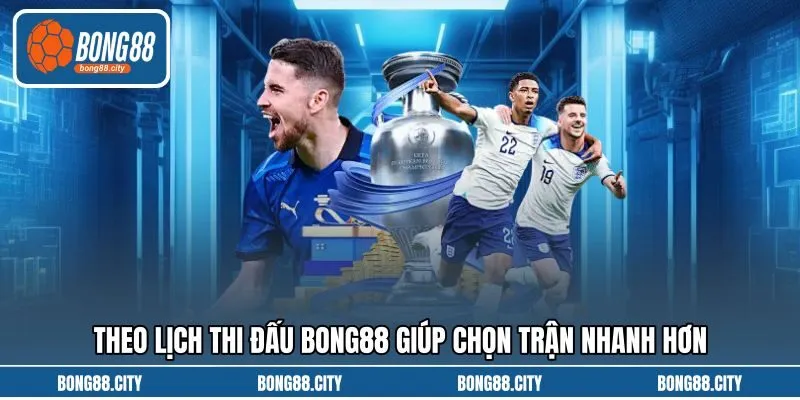 Theo lịch thi đấu Bong88 giúp chọn trận nhanh hơn