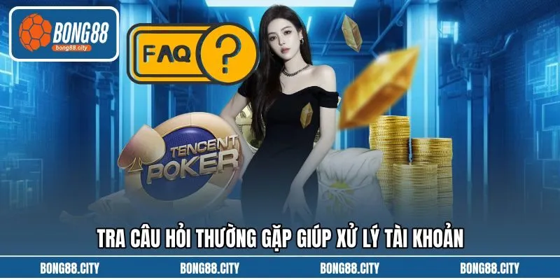 Tra câu hỏi thường gặp giúp xử lý tài khoản Tra câu hỏi thường gặp giúp xử lý tài khoản